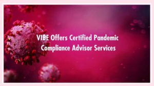 VIBE Offers Certified Pandemic Compliance Advisor Services